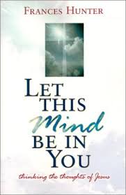 Let This Mind Be In You PB - Frances Hunter